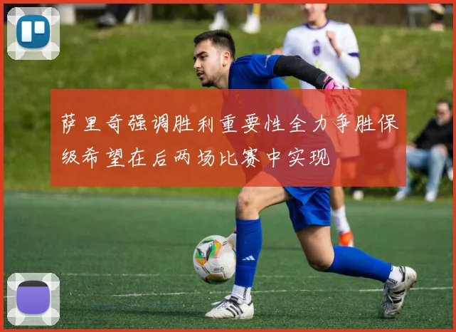 萨里奇强调胜利重要性全力争胜保级希望在后两场比赛中实现
